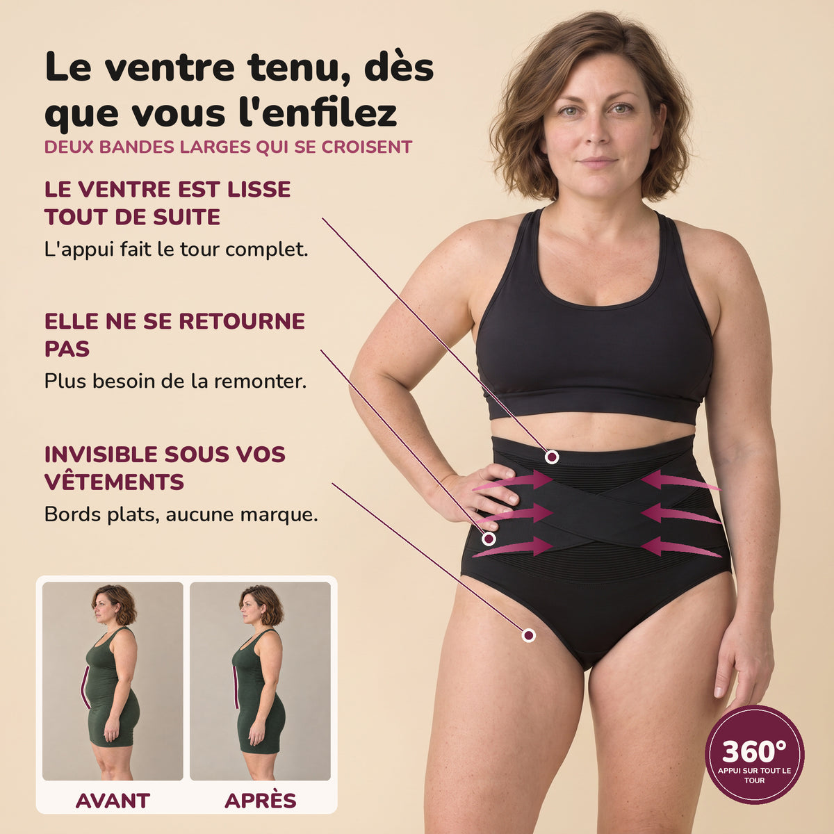 Le ventre tenu dès que vous l'enfilez, deux bandes larges qui se croisent